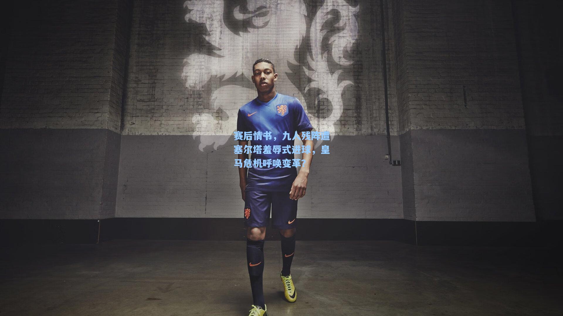 赛后情书，九人残阵遭塞尔塔羞辱式进球，皇马危机呼唤变革？